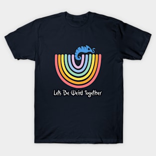 Lets be Weird Together! T-Shirt